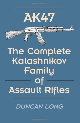 Ak47: The Complete Kalashnikov Family of Assault Rifles