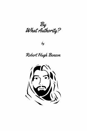 By What Authority? – paperback, Robert Hugh Benson, 1636004598