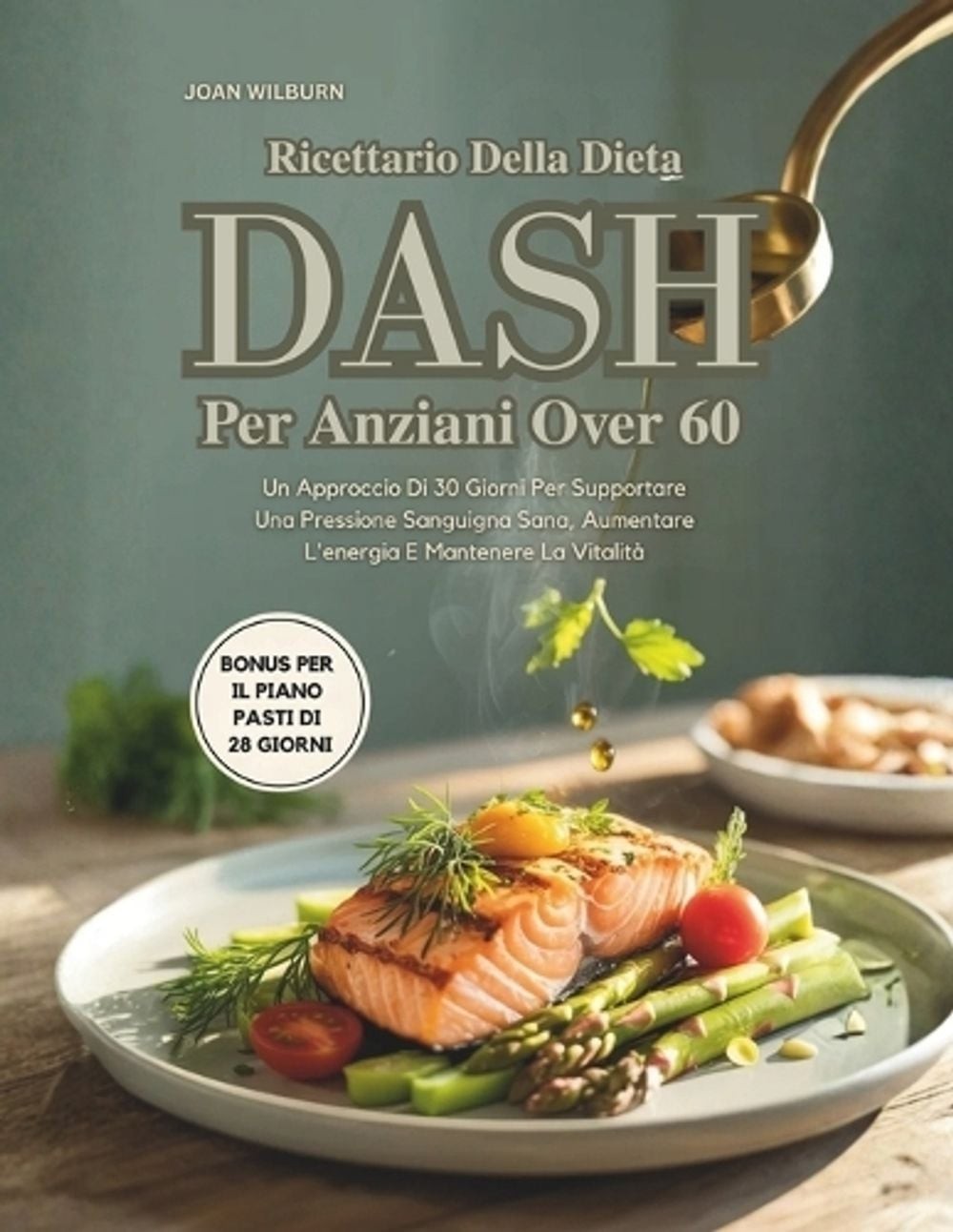 Ricettario Della Dieta Dash Per Anziani Over 60: Un Approccio Di 30 Giorni Per S
