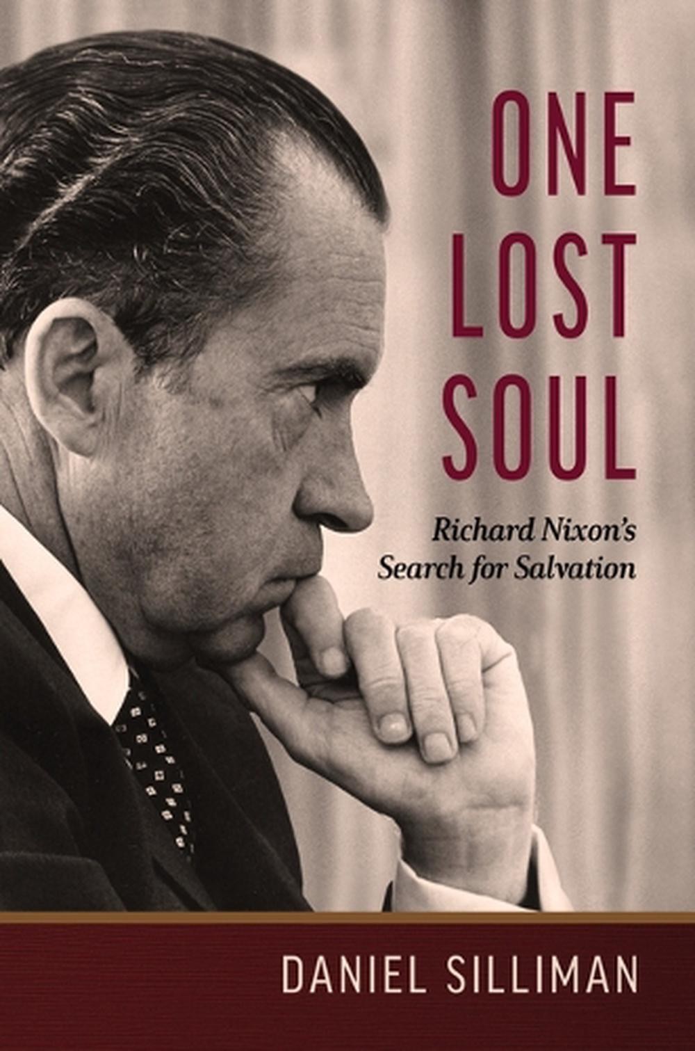 One Lost Soul: Richard Nixon’s Search for Salvation by Daniel Silliman Hardcover