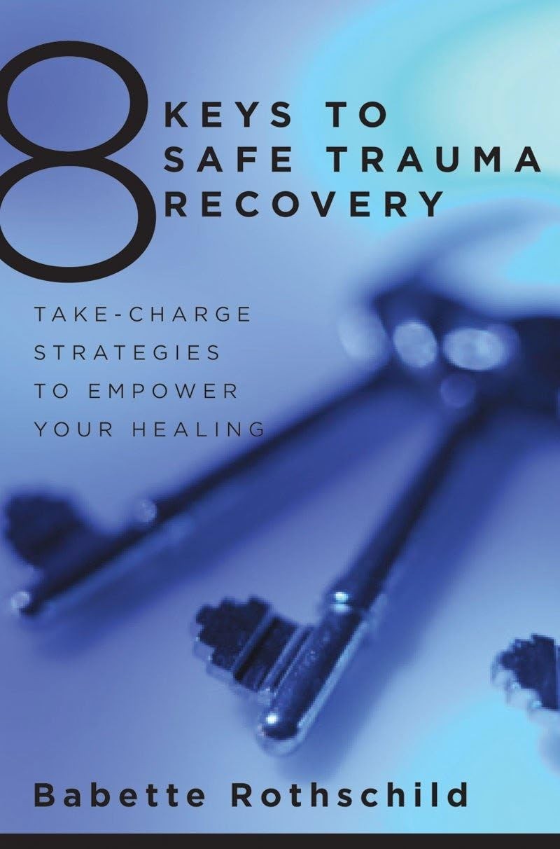 8 Keys to Safe Trauma Recovery: Take-Charge Strategies to Empower Your Heali…