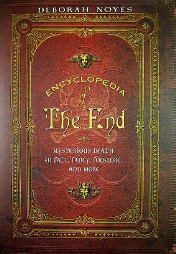 Encyclopedia of the End: Mysterious Death in Fact, Fancy, Folklore, and More