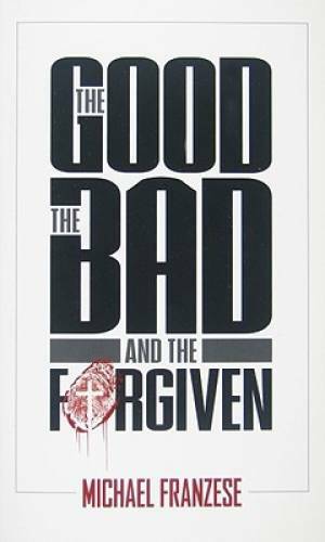 The Good, the Bad and the Forgiven – Paperback By Franzese, Michael – GOOD
