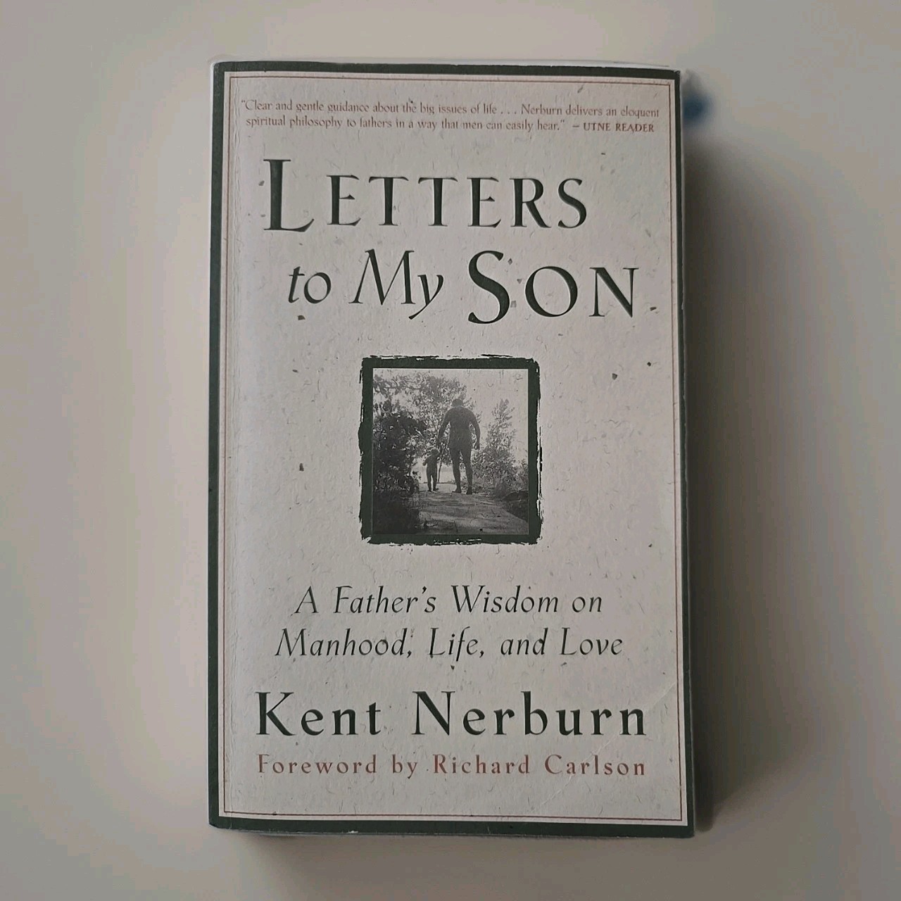 Letters to My Son : A Father’s Wisdom on Manhood, Life, and Love by Kent Nerburn