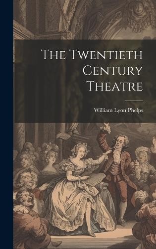 William Lyon Phelps The Twentieth Century Theatre (Hardback) (UK IMPORT)