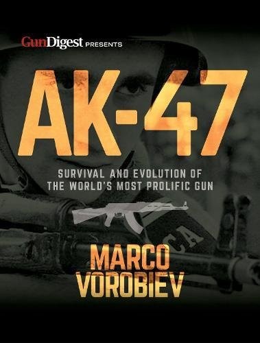 AK-47 – SURVIVAL AND EVOLUTION OF THE WORLD’S MOST By Marco Vorobiev *BRAND NEW*