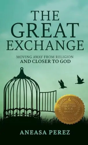 The Great Exchange: Moving Away from Religion and Closer to God: Moving Away fro