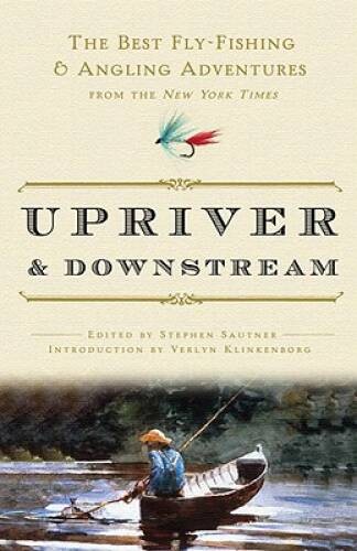 Upriver and Downstream: The Best Fly-Fishing and Angling Adventures – VERY GOOD