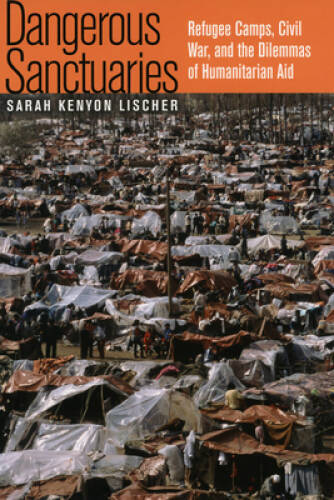 Dangerous Sanctuaries: Refugee Camps, Civil War, and the Dilemmas of Huma – GOOD