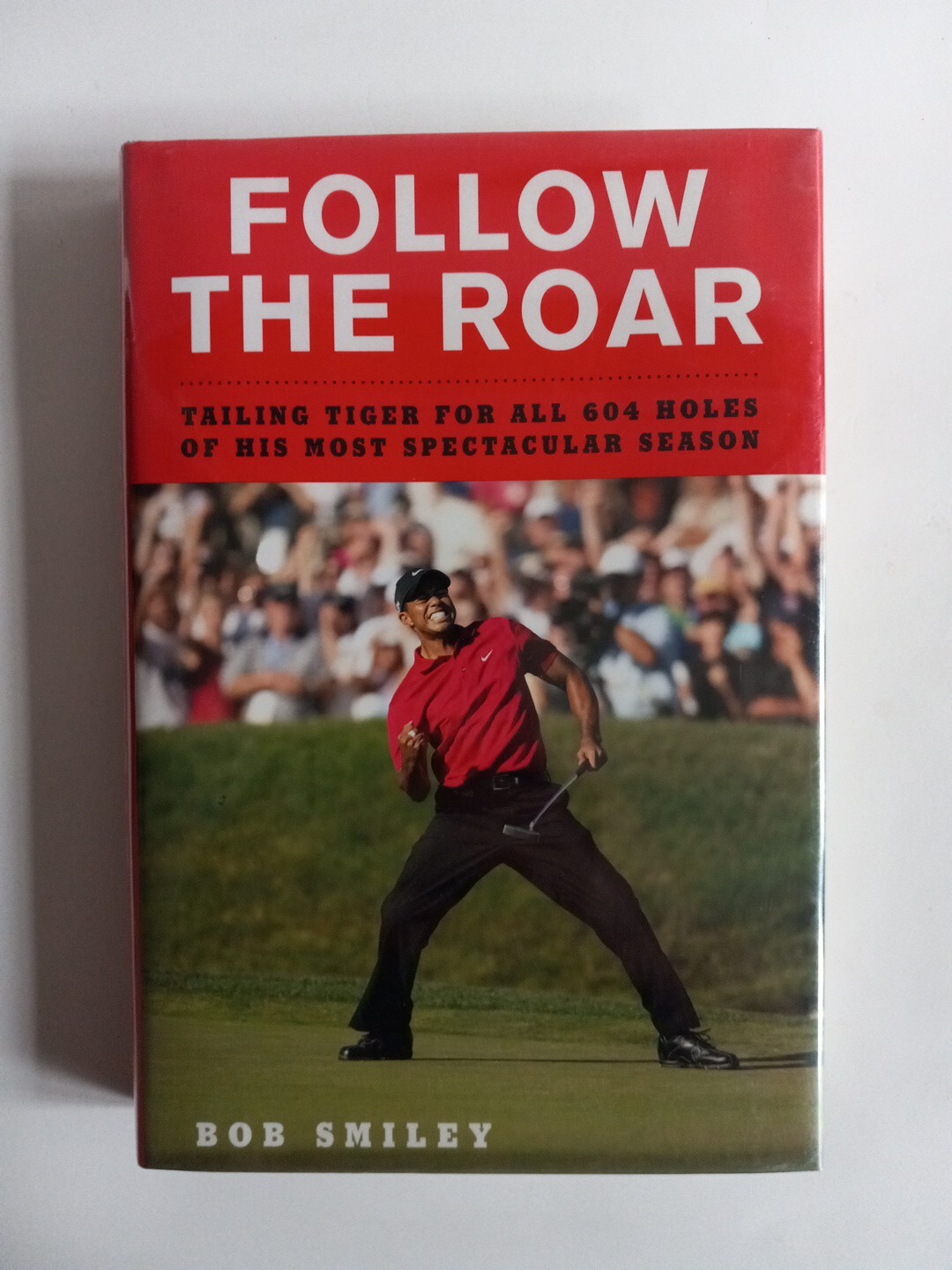 Follow the Roar By Tiger Woods, Bob Smiley First Edition Hardcover 2008