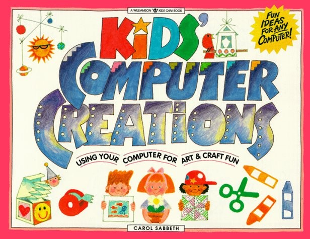 Kids’ Computer Creations: Using Your Computer for Art & Craft Fun