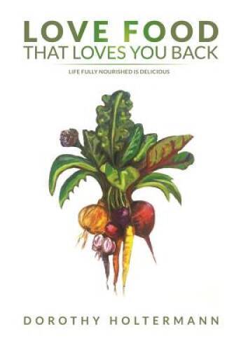 Love Food that Loves You Back: Life Fully Nourished is Delicious – GOOD