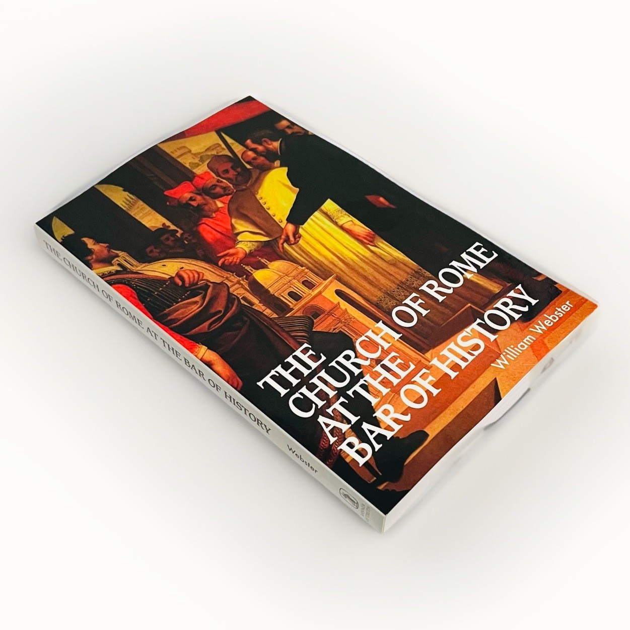 Church of Rome at the Bar of History by William Webster (Banner of Truth, 1997)