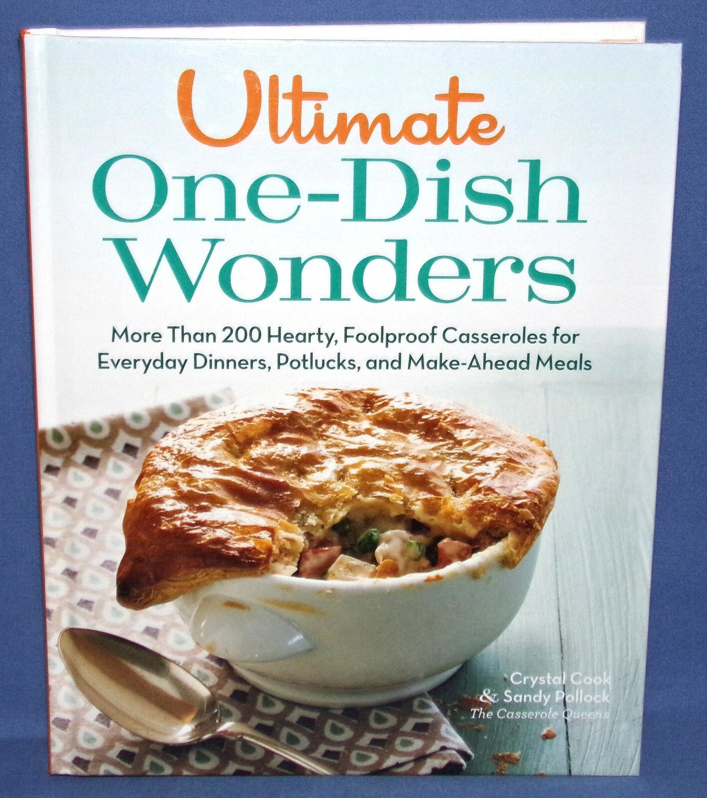 Ultimate One Dish Wonders 200 Hearty Foolproof Casseroles Everyday to Potlucks