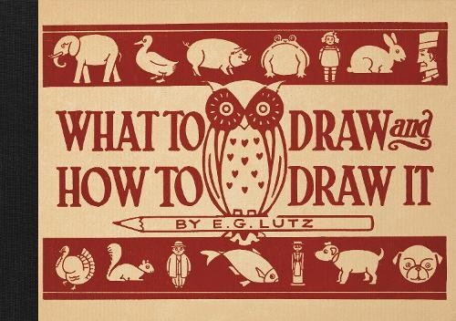 E G Lutz What to Draw and How to Draw It (Hardback) (UK IMPORT)