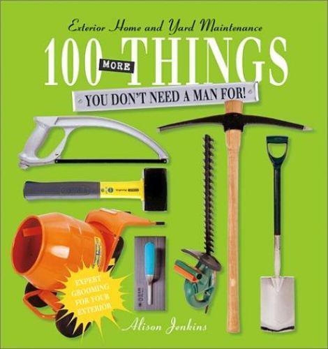 100 More Things You Don’t Need a Man For! : Exterior Home and Yard…