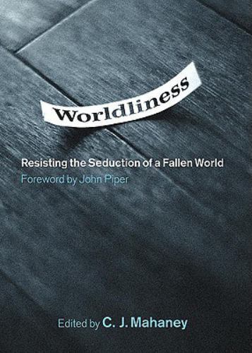 Worldliness: Resisting the Seduction of a Fal- 9781433502804, hardcover, Mahaney