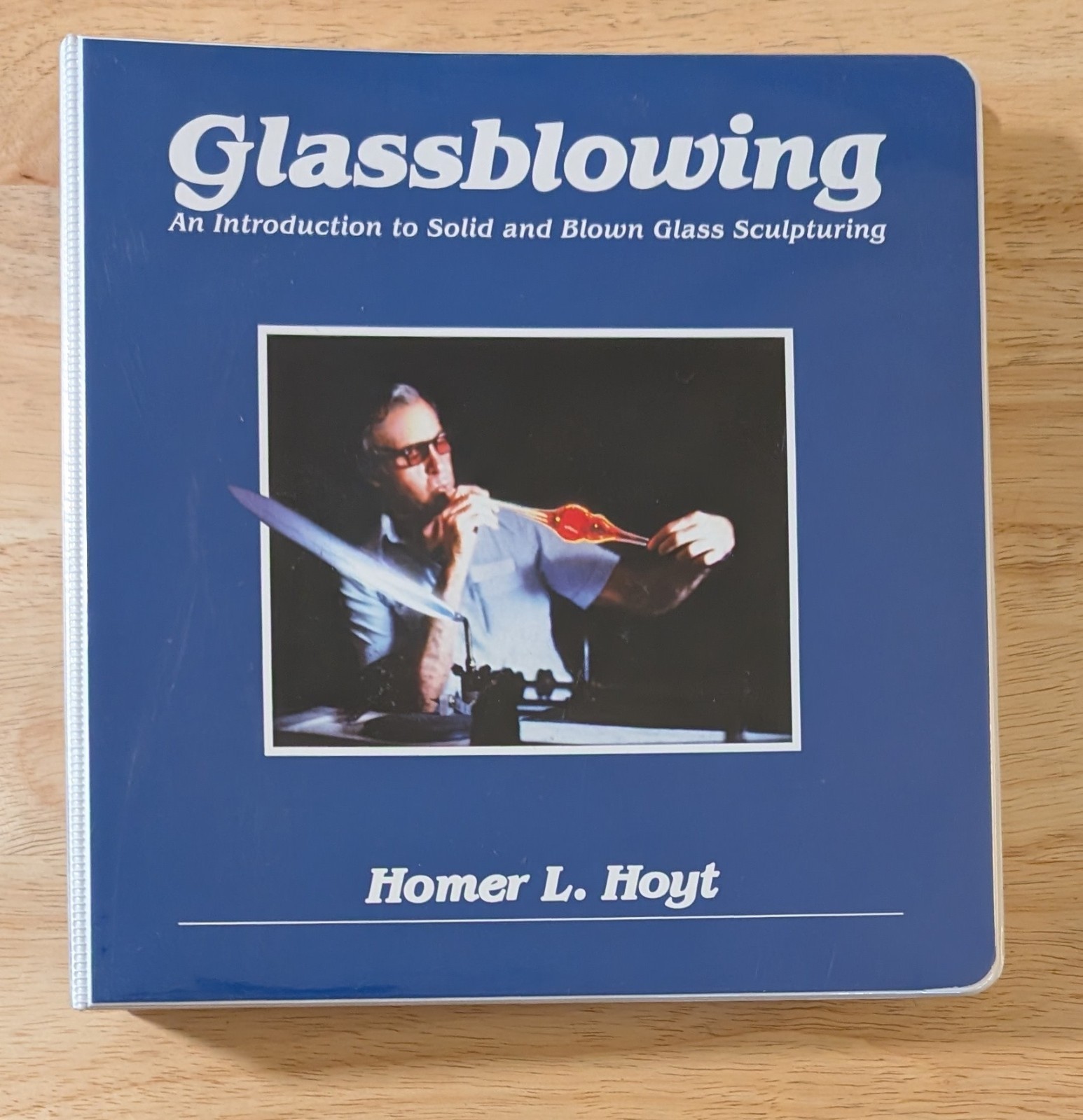 Glassblowing An Introduction to Solid & Blown Glass Homer Hoyt Spiral Bound 1989