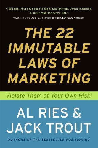 The 22 Immutable Laws of Marketing: Exposed and Explained by the World’s Two