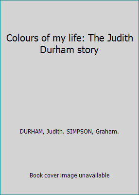 Colours of my life: The Judith Durham story by DURHAM, Judith. SIMPSON, Graham.