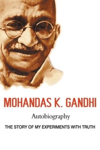 Mohandas K Gandhi, Autobiography: The Story Of My Experimen…