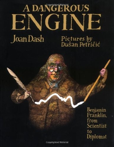 A DANGEROUS ENGINE: BENJAMIN FRANKLIN, FROM SCIENTIST TO By Joan Dash & Dusan