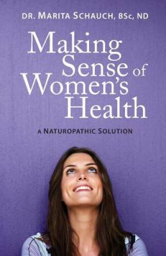 Making Sense of Women’s Health: A Naturopathic Solution – Paperback – VERY GOOD