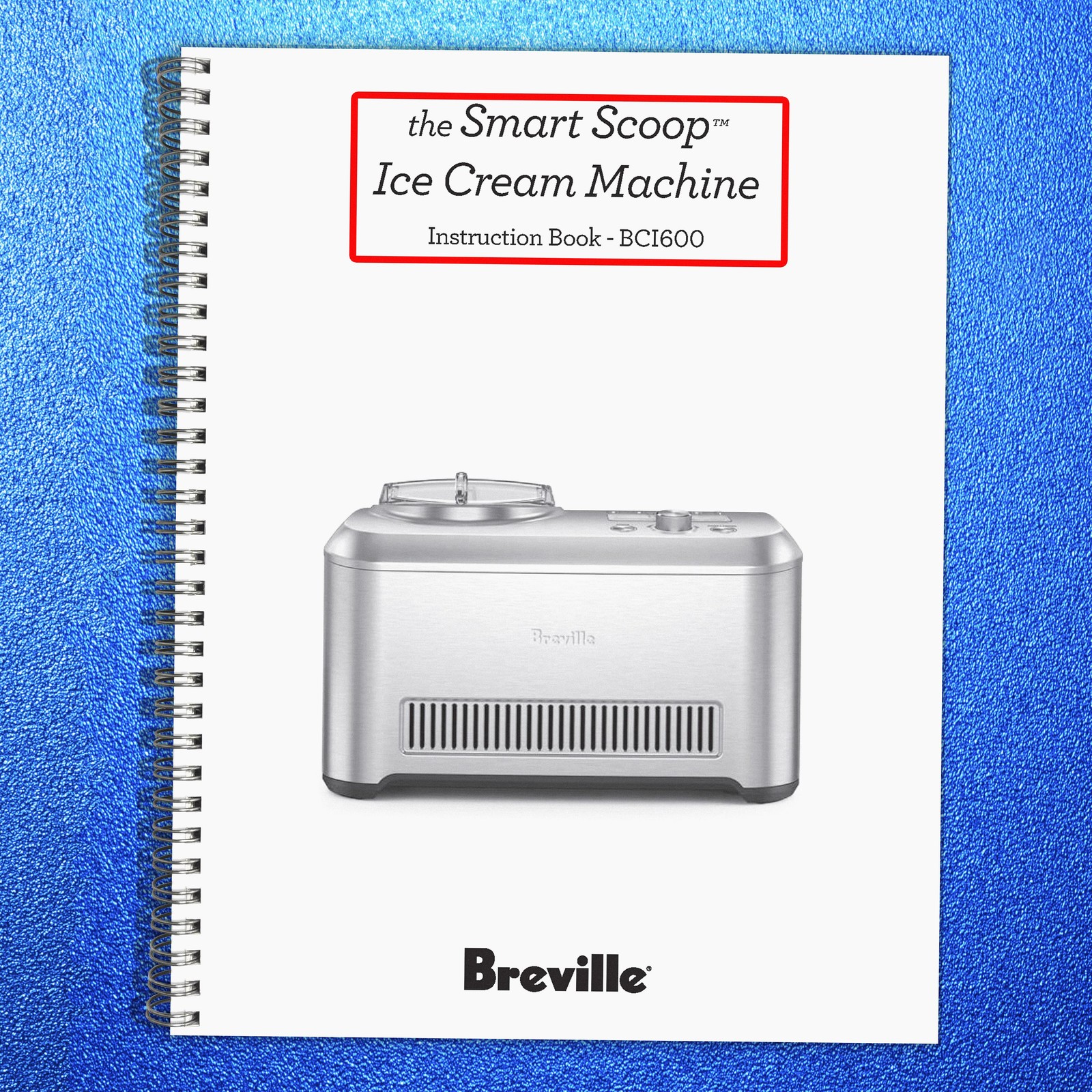 BREVILLE BCI600XL Ice Cream Maker Instruction Manual BINDER – TOUGH FRONT & BACK