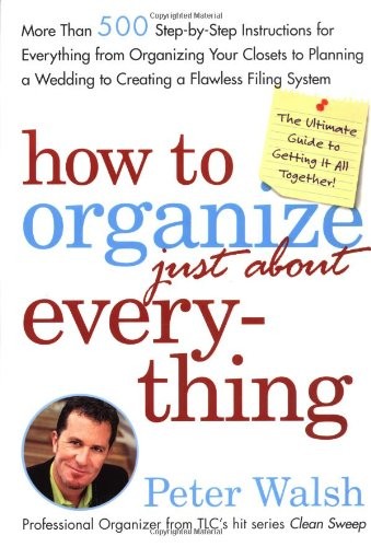 How to Organize (Just About) Everything: More Than 500 Step-by-Step Instruction