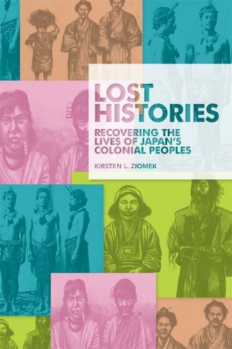 Lost Histories : Recovering the Lives of Japan’s Colonial Peoples by Kirsten …