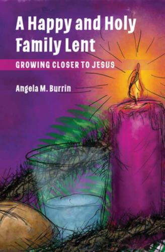 A Happy and Holy Family Lent: Growing Closer to Jesus – Burrin, Angela
