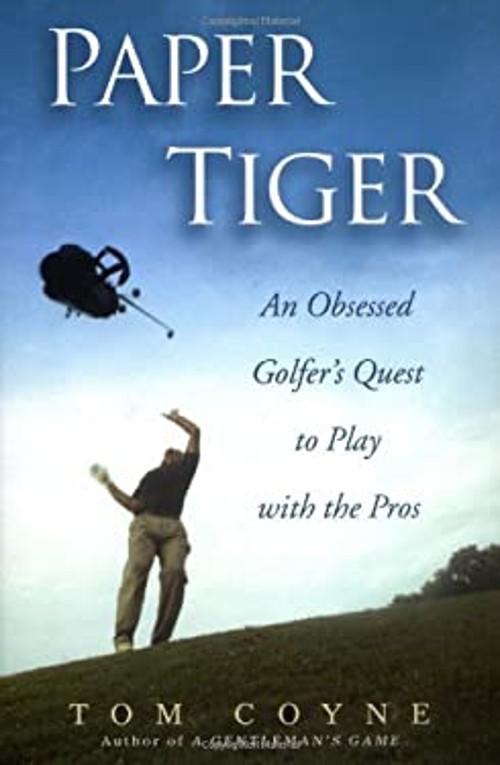 Paper Tiger : An Obsessed Golfer’s Quest to Play with the Pros To