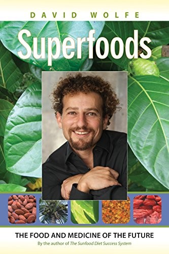 Superfoods: The Food and Medicine of the Future by Wolfe, David