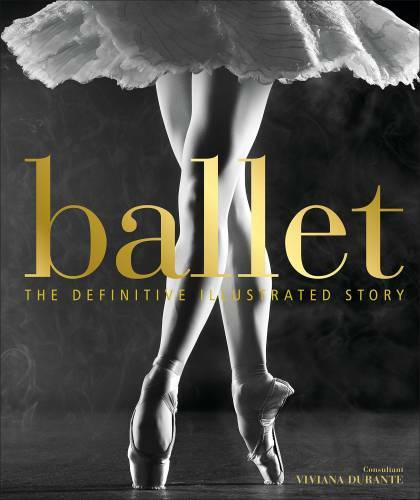 Ballet: The Definitive Illustrated Story – Hardcover By DK – GOOD