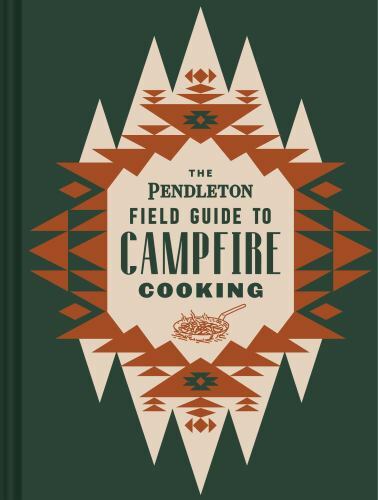 The Pendleton Field Guide to Campfire Cooking (Pendleton x Chronicle Books) by