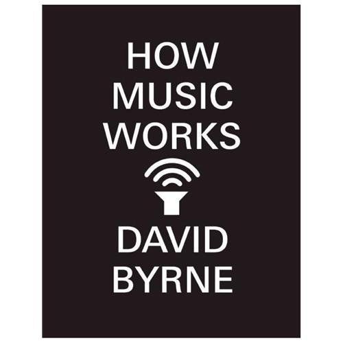 How Music Works, Byrne, David, 9781938073533