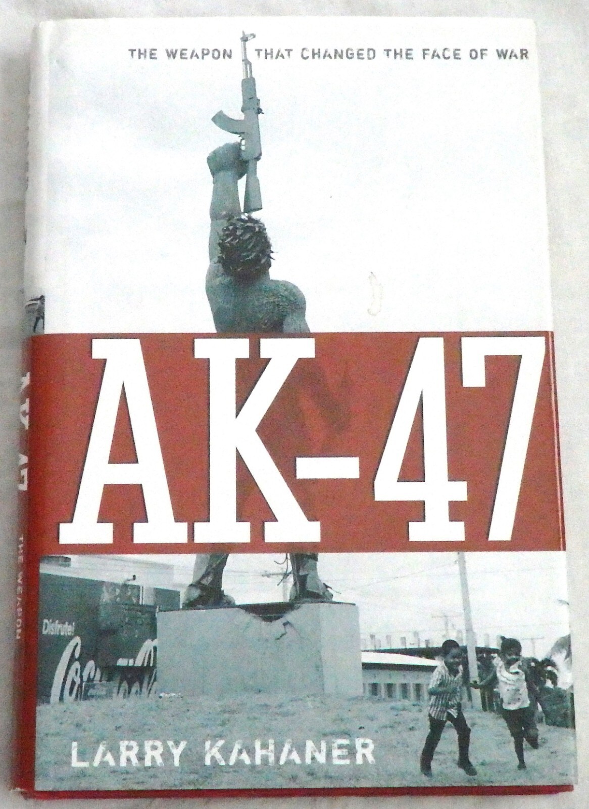 AK-47: The Weapon That Changed the Face of War by Larry Kahaner