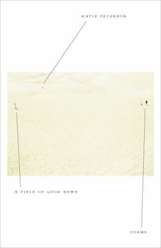 A Piece of Good News: Poems by Peterson, Katie