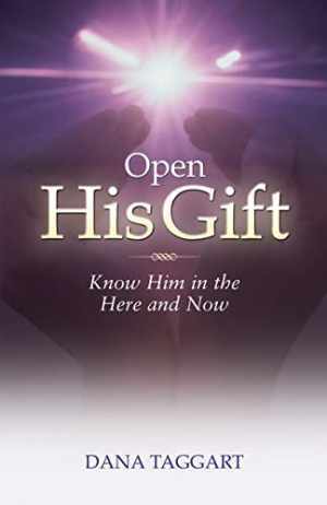 Open His Gift: Know Him in the Here and – Paperback, by Taggart Dana – Very Good