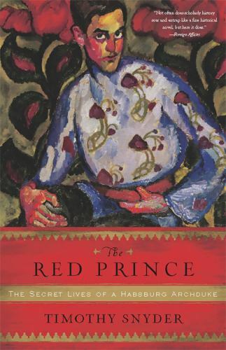 The Red Prince : The Secret Lives of a Habsburg Archduke by Timothy Snyder…