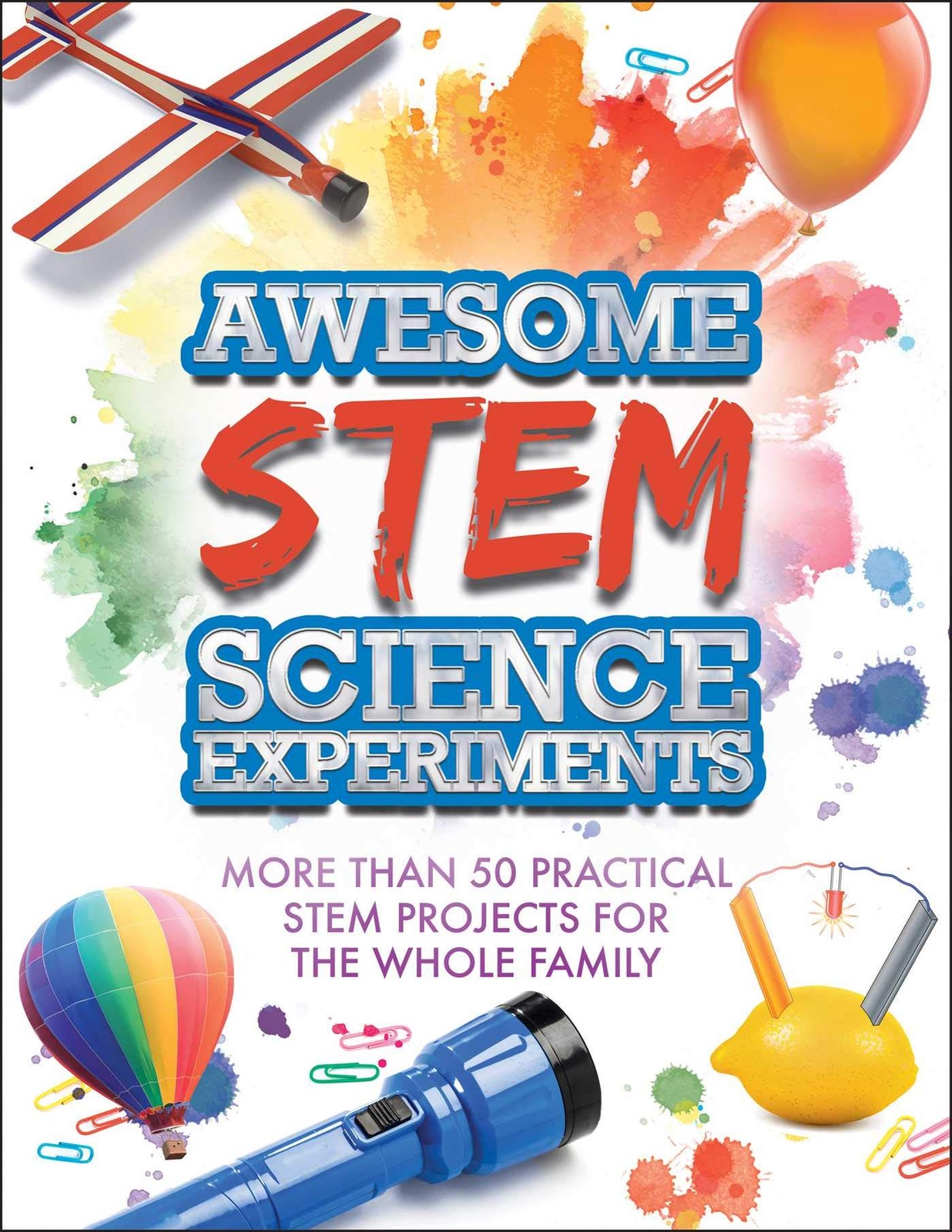 Awesome STEM Science Experiments: More Than 50 Practical STEM Projects for t…