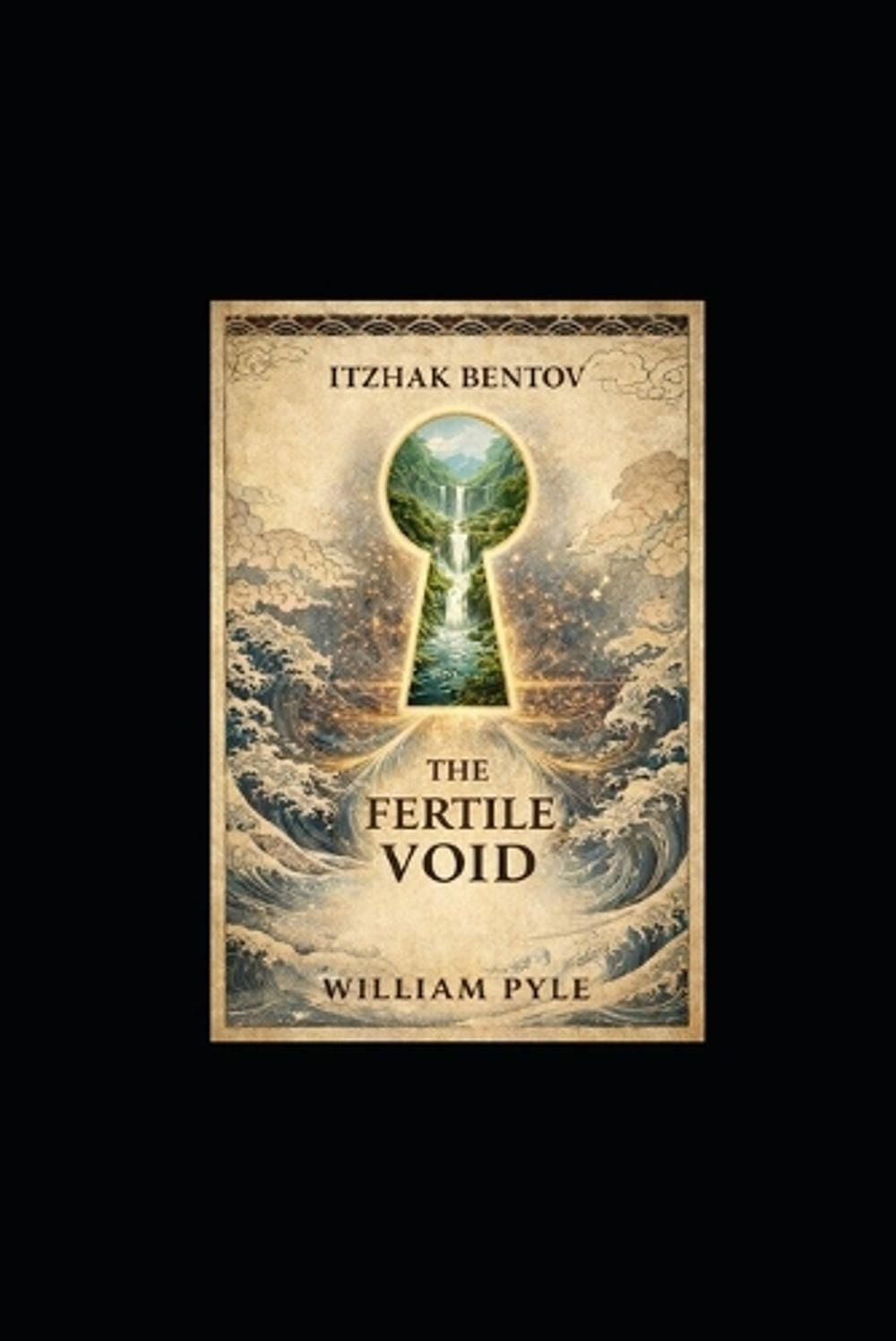 The Fertile Void: Unlocking Itzhak Bentov’s Model of Reality by William Pyle Pap