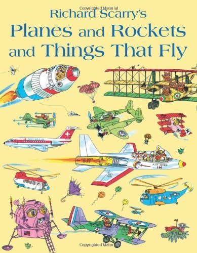 Planes and Rockets and Things That Fly By Richard Scarry