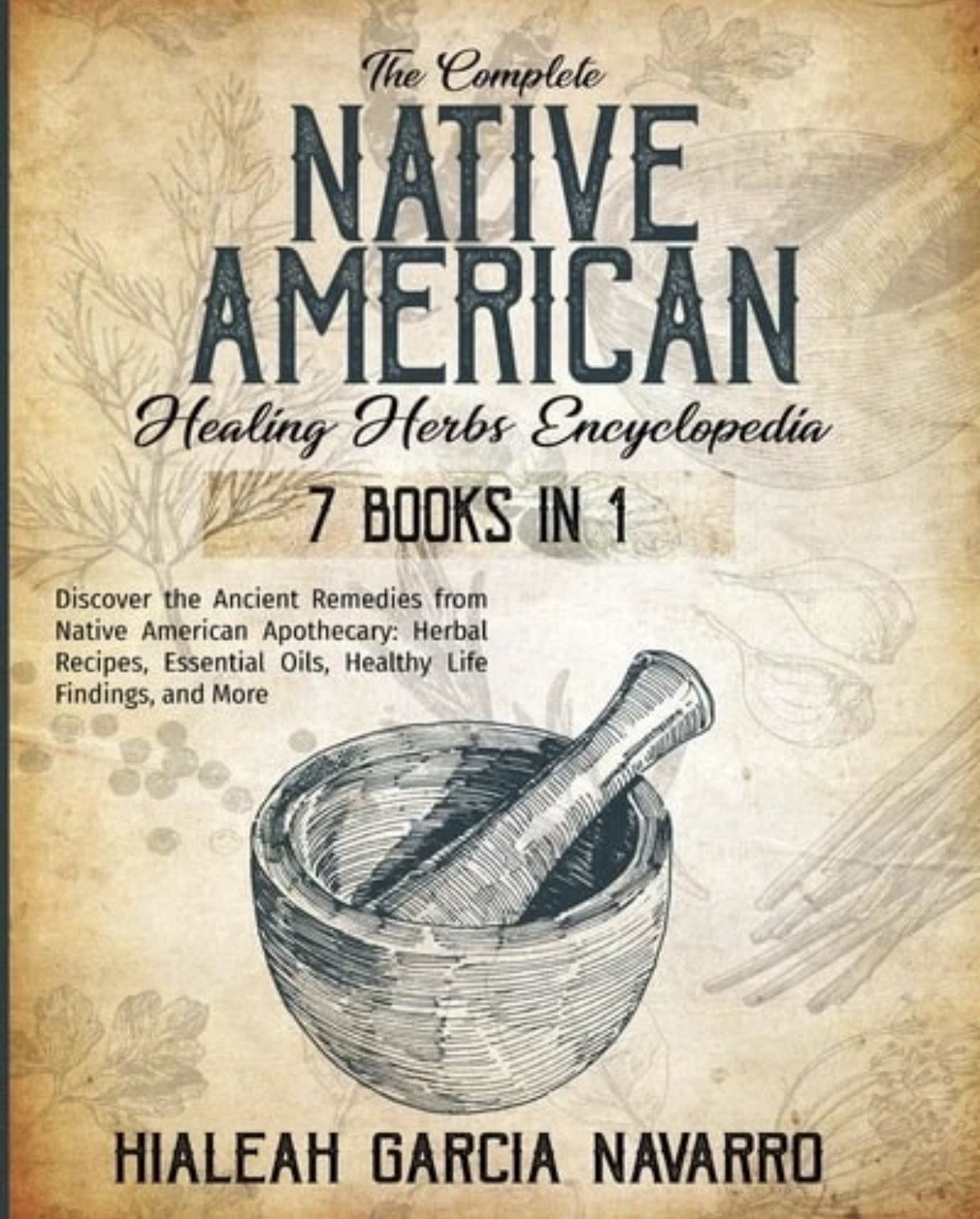 The Complete Native American Healing Herbs Encyclopedia -Hialeah Garcia Navarro