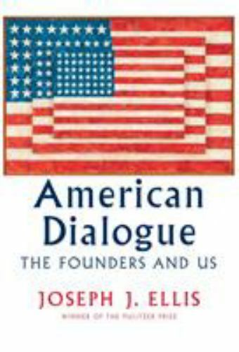 American Dialogue: The Founders and Us by Ellis, Joseph J.