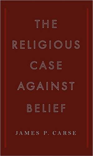 The Religious Case Against Belief – Hardcover By Carse, James P – ACCEPTABLE