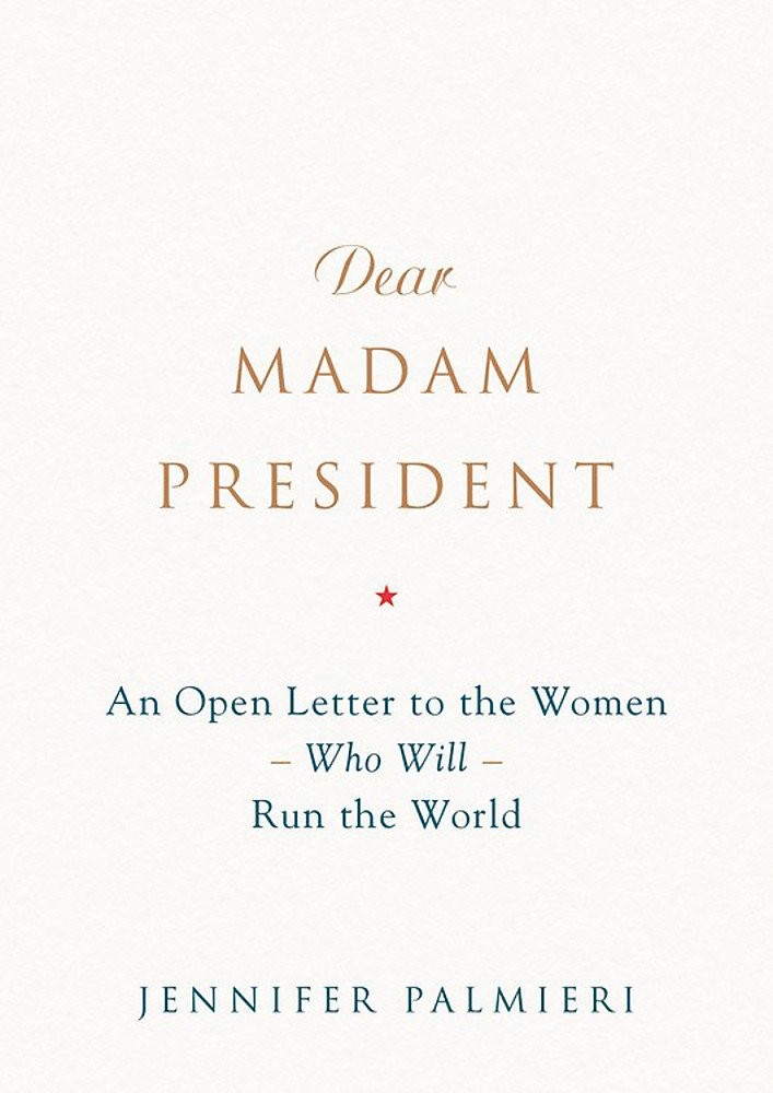 Dear Madam President: An Open Letter to the Women Who Will Run the World