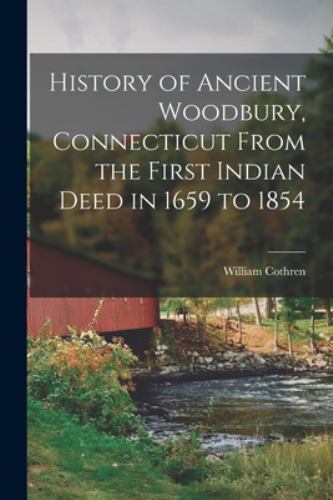 History of Ancient Woodbury, Connecticut From the First Indian Deed in 1659 t…