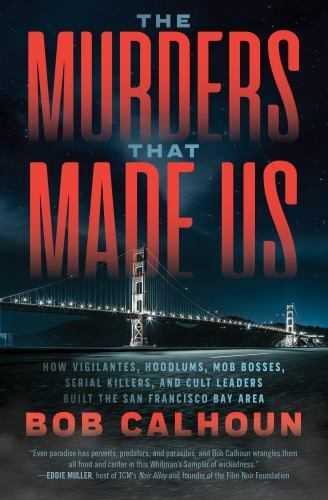 Murders That Made Us : How Vigilantes, Hoodlums, Mob Bosses, Serial Killers,…