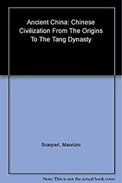 Ancient China: Chinese Civilization From Its Origins To the tang